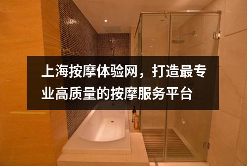 上海按摩体验网，打造最专业高质量的按摩服务平台