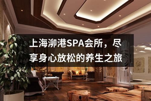 上海泖港SPA会所，尽享身心放松的养生之旅