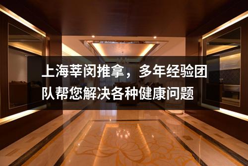 上海莘闵推拿，多年经验团队帮您解决各种健康问题