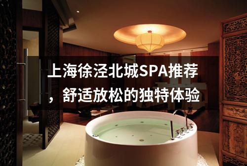 上海徐泾北城SPA推荐，舒适放松的独特体验