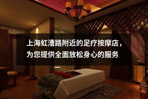 上海虹漕路附近的足疗按摩店，为您提供全面放松身心的服务