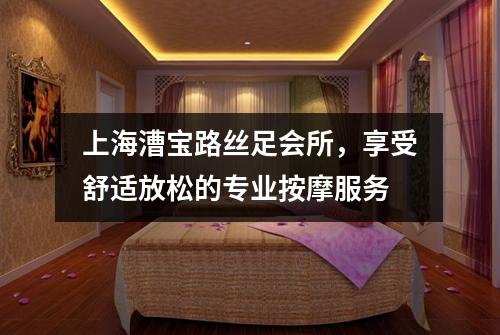 上海漕宝路丝足会所，享受舒适放松的专业按摩服务