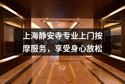 上海静安寺专业上门按摩服务，享受身心放松