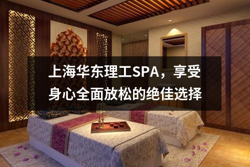 上海华东理工SPA，享受身心全面放松的绝佳选择
