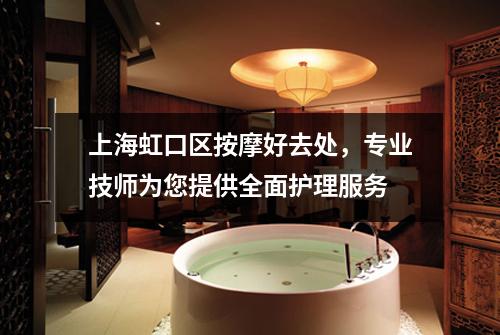 上海虹口区按摩好去处，专业技师为您提供全面护理服务