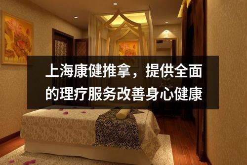 上海康健推拿，提供全面的理疗服务改善身心健康