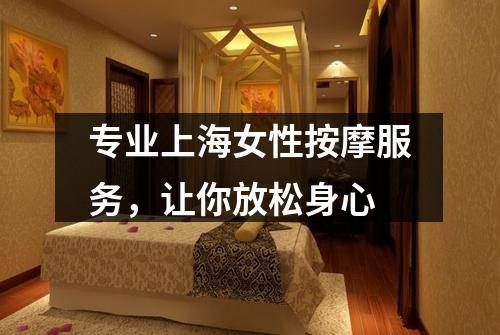 专业上海女性按摩服务，让你放松身心