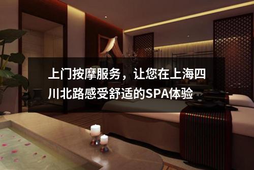 上门按摩服务，让您在上海四川北路感受舒适的SPA体验