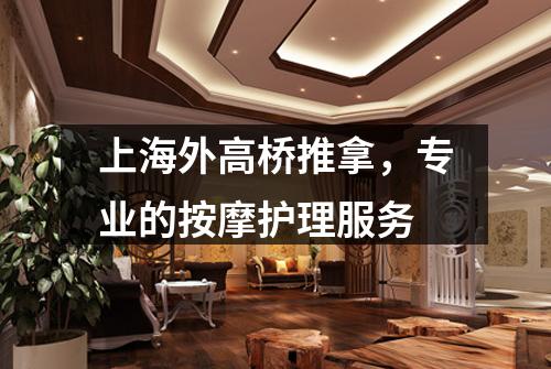 上海外高桥推拿，专业的按摩护理服务