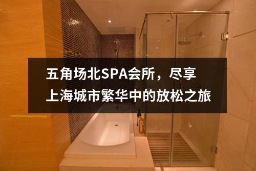 五角场北SPA会所，尽享上海城市繁华中的放松之旅