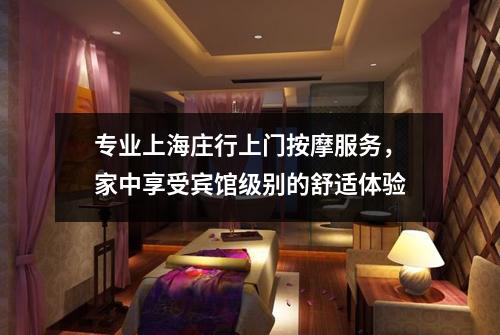 专业上海庄行上门按摩服务，家中享受宾馆级别的舒适体验