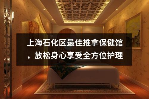 上海石化区最佳推拿保健馆，放松身心享受全方位护理