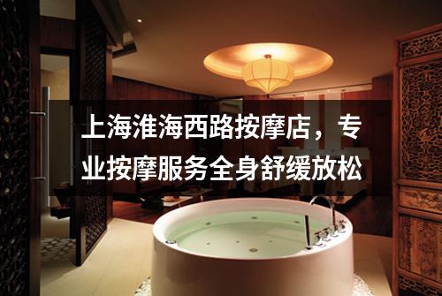 上海淮海西路按摩店，专业按摩服务全身舒缓放松