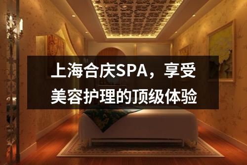 上海合庆SPA，享受美容护理的顶级体验