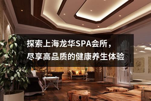 探索上海龙华SPA会所，尽享高品质的健康养生体验