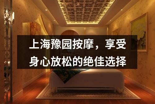 上海豫园按摩，享受身心放松的绝佳选择