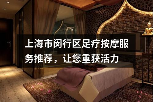 上海市闵行区足疗按摩服务推荐，让您重获活力