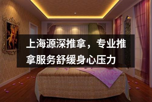 上海源深推拿，专业推拿服务舒缓身心压力