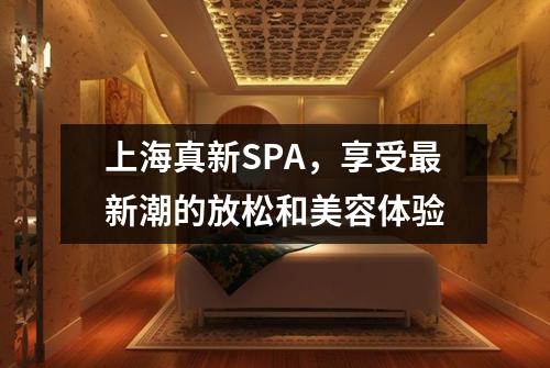 上海真新SPA，享受最新潮的放松和美容体验