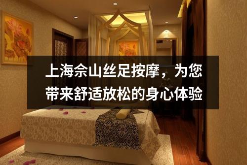 上海佘山丝足按摩，为您带来舒适放松的身心体验