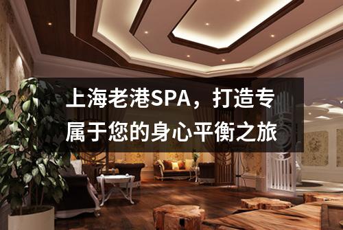 上海老港SPA，打造专属于您的身心平衡之旅