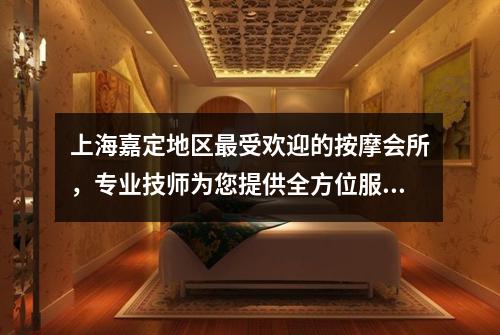 上海嘉定地区最受欢迎的按摩会所，专业技师为您提供全方位服务