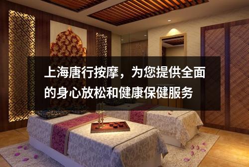 上海唐行按摩，为您提供全面的身心放松和健康保健服务