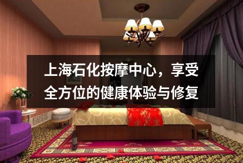 上海石化按摩中心，享受全方位的健康体验与修复
