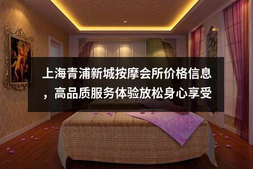 上海青浦新城按摩会所价格信息，高品质服务体验放松身心享受