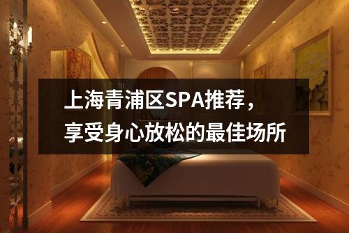 上海青浦区SPA推荐，享受身心放松的最佳场所