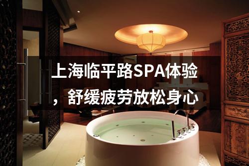 上海临平路SPA体验，舒缓疲劳放松身心