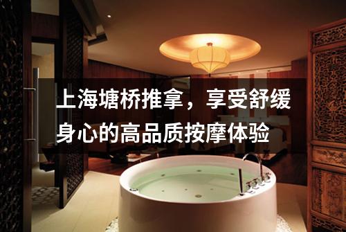 上海塘桥推拿，享受舒缓身心的高品质按摩体验