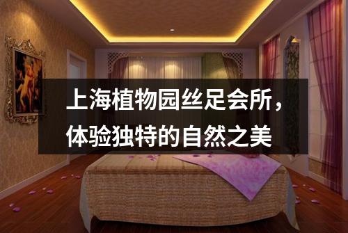上海植物园丝足会所，体验独特的自然之美
