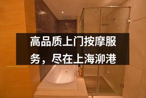 高品质上门按摩服务，尽在上海泖港