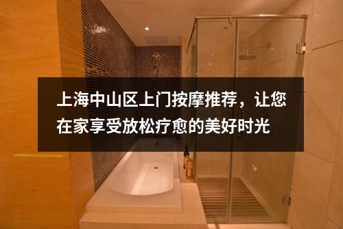 上海中山区上门按摩推荐，让您在家享受放松疗愈的美好时光