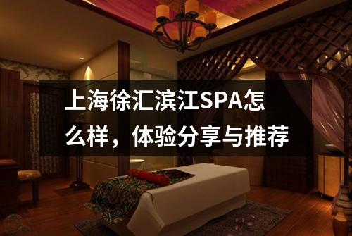 上海徐汇滨江SPA怎么样，体验分享与推荐