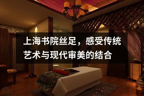 上海书院丝足，感受传统艺术与现代审美的结合