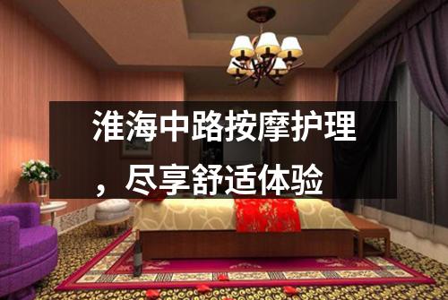 淮海中路按摩护理，尽享舒适体验