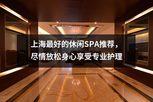 上海最好的休闲SPA推荐，尽情放松身心享受专业护理