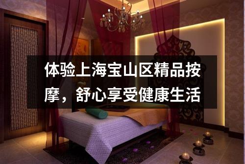 体验上海宝山区精品按摩，舒心享受健康生活