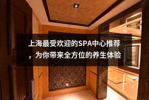 上海最受欢迎的SPA中心推荐，为你带来全方位的养生体验