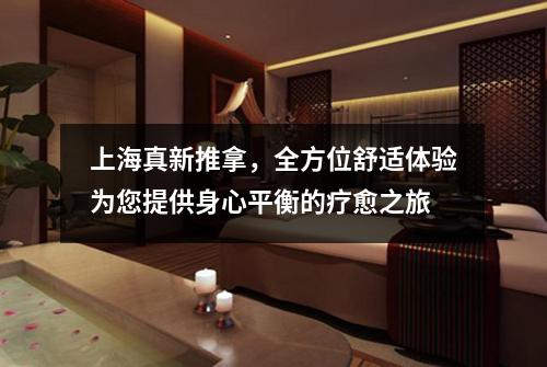 上海真新推拿，全方位舒适体验为您提供身心平衡的疗愈之旅
