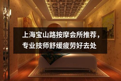 上海宝山路按摩会所推荐，专业技师舒缓疲劳好去处