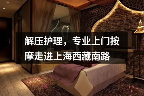 解压护理，专业上门按摩走进上海西藏南路