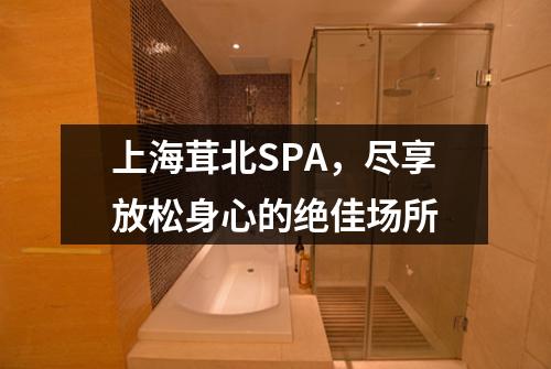 上海茸北SPA，尽享放松身心的绝佳场所