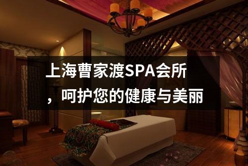 上海曹家渡SPA会所，呵护您的健康与美丽