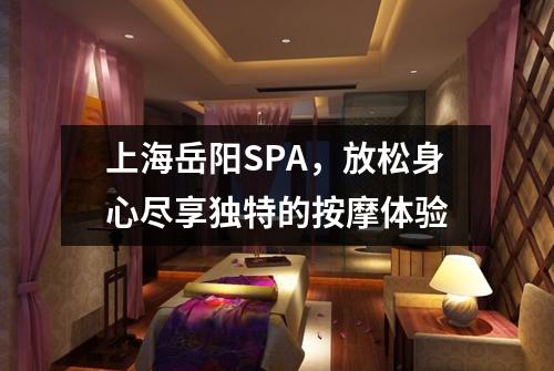 上海岳阳SPA，放松身心尽享独特的按摩体验