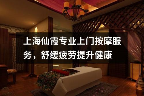 上海仙霞专业上门按摩服务，舒缓疲劳提升健康