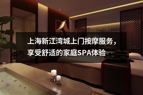 上海新江湾城上门按摩服务，享受舒适的家庭SPA体验