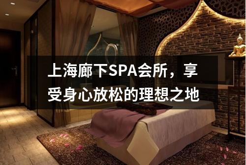 上海廊下SPA会所，享受身心放松的理想之地